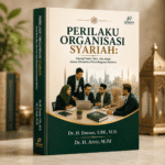 Perilaku Organisasi Syariah: Sinergi Iman, Ilmu, dan Amal dalam Dinamika Kelembagaan Modern